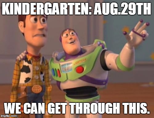 X, X Everywhere Meme | KINDERGARTEN: AUG.29TH; WE CAN GET THROUGH THIS. | image tagged in memes,x x everywhere | made w/ Imgflip meme maker