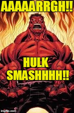 AAAAARRGH!! HULK  SMASHHHH!! | image tagged in red hulk | made w/ Imgflip meme maker