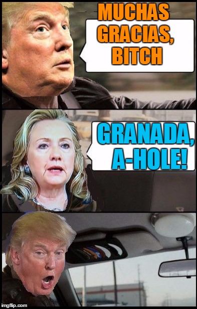 MUCHAS GRACIAS,  B**CH GRANADA,  A-HOLE! | image tagged in donald cab driving | made w/ Imgflip meme maker