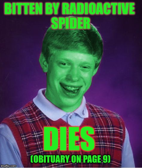Bad Luck Brian (Radioactive) | BITTEN BY RADIOACTIVE SPIDER; DIES; (OBITUARY ON PAGE 9) | image tagged in bad luck brian radioactive,memes,page 9 | made w/ Imgflip meme maker