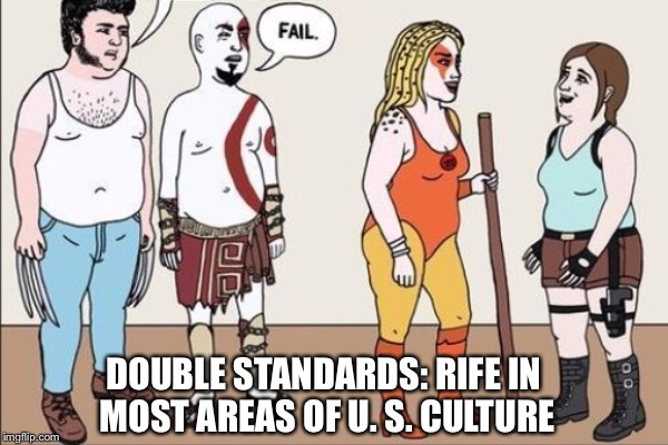 DOUBLE STANDARDS: RIFE IN MOST AREAS OF U. S. CULTURE | made w/ Imgflip meme maker