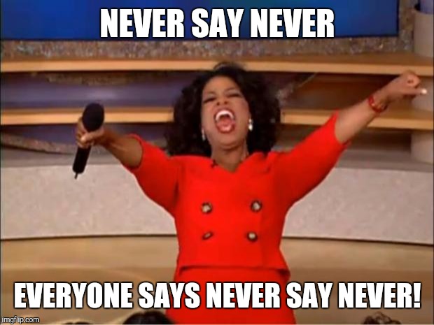 Oprah You Get A Meme | NEVER SAY NEVER EVERYONE SAYS NEVER SAY NEVER! | image tagged in memes,oprah you get a | made w/ Imgflip meme maker