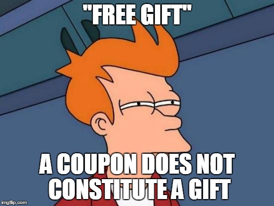 Pissed Off Futurama Fry | "FREE GIFT"; A COUPON DOES NOT CONSTITUTE A GIFT | image tagged in memes,futurama fry,funny | made w/ Imgflip meme maker