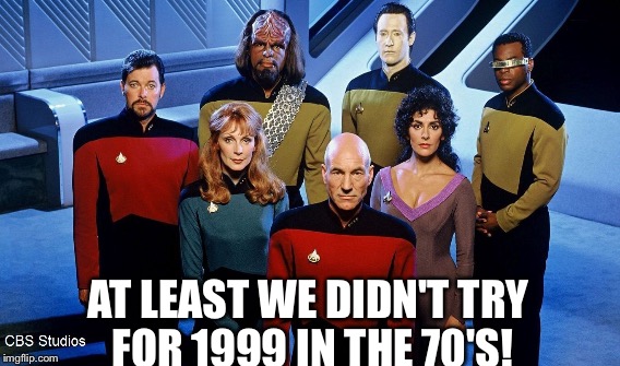 AT LEAST WE DIDN'T TRY FOR 1999 IN THE 70'S! | made w/ Imgflip meme maker