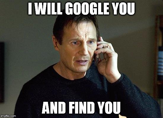 I WILL GOOGLE YOU AND FIND YOU | made w/ Imgflip meme maker