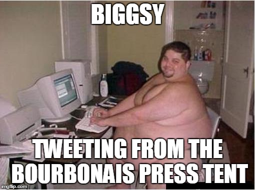 fat guy javascript | BIGGSY; TWEETING FROM THE BOURBONAIS PRESS TENT | image tagged in fat guy javascript | made w/ Imgflip meme maker