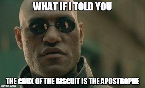 Matrix Morpheus | WHAT IF I TOLD YOU; THE CRUX OF THE BISCUIT IS THE APOSTROPHE | image tagged in memes,matrix morpheus | made w/ Imgflip meme maker
