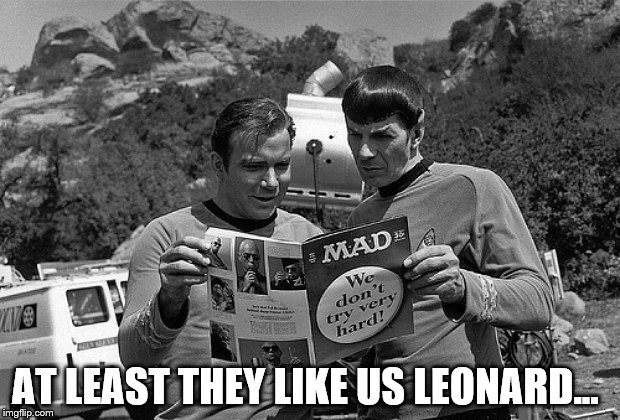 You'd think they could afford one each... :) | AT LEAST THEY LIKE US LEONARD... | image tagged in memes,star trek,tv,captain kirk,spock | made w/ Imgflip meme maker