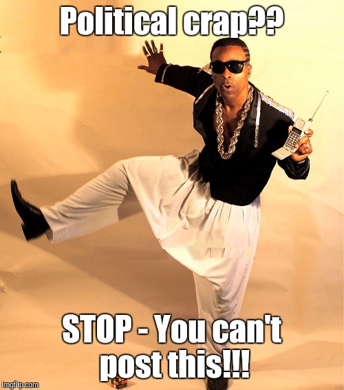 Don't ban 'em Hammer! | Political crap?? STOP - You can't post this!!! | image tagged in mc hammer | made w/ Imgflip meme maker