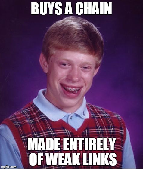 Brian is the weakest link! | BUYS A CHAIN; MADE ENTIRELY OF WEAK LINKS | image tagged in memes,bad luck brian | made w/ Imgflip meme maker