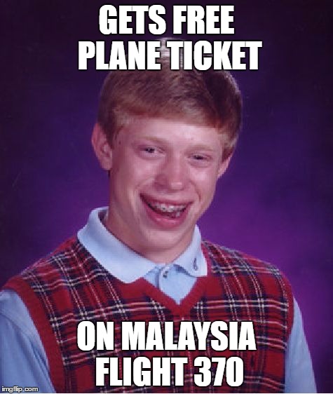 Bad Luck Brian | GETS FREE PLANE TICKET; ON MALAYSIA FLIGHT 370 | image tagged in memes,bad luck brian | made w/ Imgflip meme maker