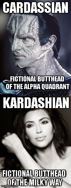 Butthead Kardashian | CARDASSIAN; FICTIONAL BUTTHEAD OF THE ALPHA QUADRANT; KARDASHIAN; FICTIONAL BUTTHEAD OF THE MILKY WAY | image tagged in kim kardashian,asshole,butthead | made w/ Imgflip meme maker