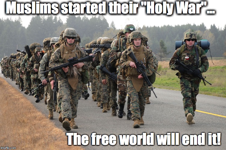 Marines | Muslims started their "Holy War"... The free world will end it! | image tagged in marines | made w/ Imgflip meme maker