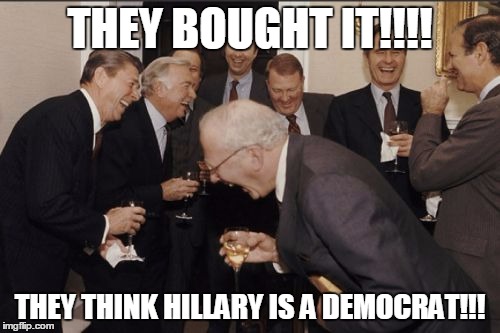 Laughing Men In Suits | THEY BOUGHT IT!!!! THEY THINK HILLARY IS A DEMOCRAT!!! | image tagged in memes,laughing men in suits | made w/ Imgflip meme maker