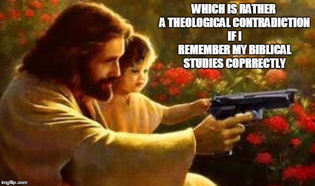 WHICH IS RATHER A THEOLOGICAL CONTRADICTION IF I REMEMBER MY BIBLICAL STUDIES COPRRECTLY | made w/ Imgflip meme maker