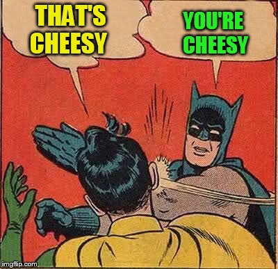 Batman Slapping Robin Meme | THAT'S CHEESY YOU'RE CHEESY | image tagged in memes,batman slapping robin | made w/ Imgflip meme maker