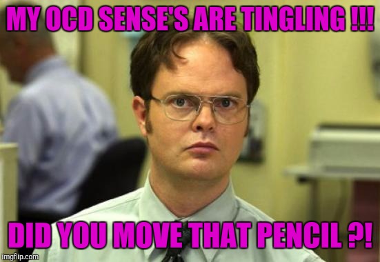 Dwight Schrute | MY OCD SENSE'S ARE TINGLING !!! DID YOU MOVE THAT PENCIL ?! | image tagged in memes,dwight schrute | made w/ Imgflip meme maker