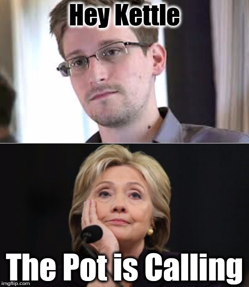 Hillary vs. Snowden | Hey Kettle; The Pot is Calling | image tagged in hillary vs snowden | made w/ Imgflip meme maker