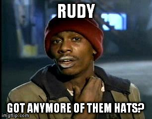 Y'all Got Any More Of That Meme | RUDY GOT ANYMORE OF THEM HATS? | image tagged in memes,yall got any more of | made w/ Imgflip meme maker