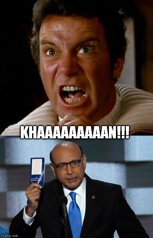 Khaaaaaaaaan!!! | KHAAAAAAAAAN!!! | image tagged in khizr khan,trump 2016,donald trump,memes,political meme,star trek | made w/ Imgflip meme maker