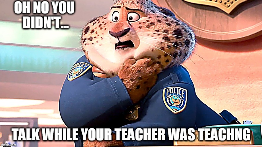 OH NO YOU DIDN'T... TALK WHILE YOUR TEACHER WAS TEACHNG | image tagged in teaching | made w/ Imgflip meme maker