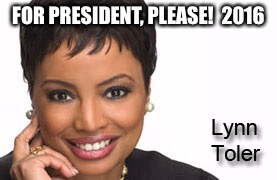 FOR PRESIDENT, PLEASE!  2016 | image tagged in judge lynn toler for president | made w/ Imgflip meme maker