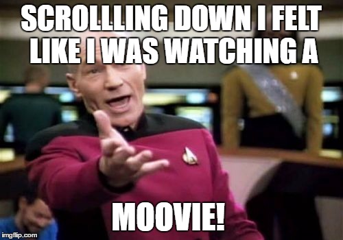 Picard Wtf Meme | SCROLLLING DOWN I FELT LIKE I WAS WATCHING A MOOVIE! | image tagged in memes,picard wtf | made w/ Imgflip meme maker