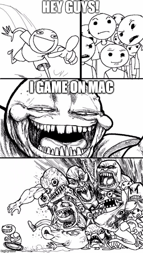 Hey Internet Meme | HEY GUYS! I GAME ON MAC | image tagged in memes,hey internet | made w/ Imgflip meme maker