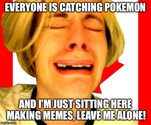 Leave Page 9 Alone | EVERYONE IS CATCHING POKEMON; AND I'M JUST SITTING HERE MAKING MEMES, LEAVE ME ALONE! | image tagged in leave canada alone,memes,page 9 | made w/ Imgflip meme maker