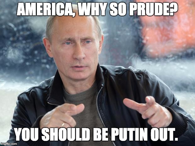 pun putin | AMERICA, WHY SO PRUDE? YOU SHOULD BE PUTIN OUT. | image tagged in pun putin | made w/ Imgflip meme maker