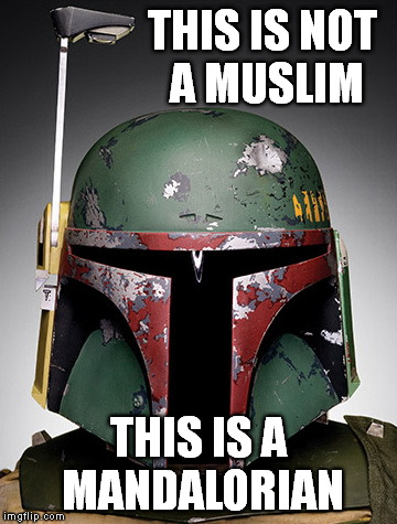 Boba Fett | THIS IS NOT A MUSLIM; THIS IS A MANDALORIAN | image tagged in boba fett,meme,funny,starwars | made w/ Imgflip meme maker