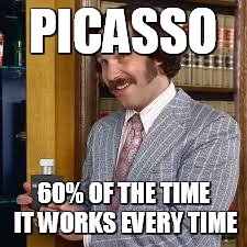 Sex Panther | PICASSO; 60% OF THE TIME IT WORKS EVERY TIME | image tagged in sex panther | made w/ Imgflip meme maker