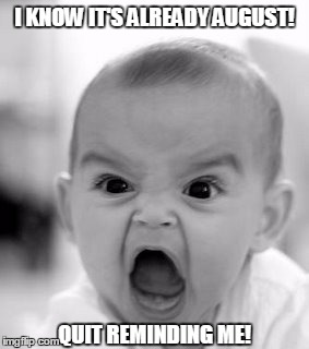 Angry Baby Meme | I KNOW IT'S ALREADY AUGUST! QUIT REMINDING ME! | image tagged in memes,angry baby | made w/ Imgflip meme maker