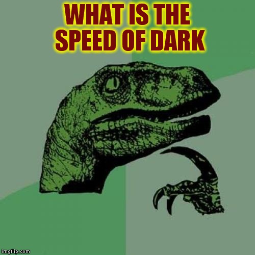 Philosoraptor | WHAT IS THE SPEED OF DARK | image tagged in memes,philosoraptor | made w/ Imgflip meme maker
