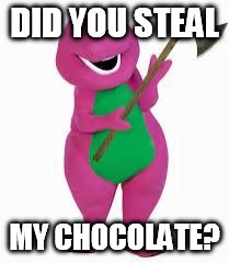 angry barney | DID YOU STEAL; MY CHOCOLATE? | image tagged in angry barney | made w/ Imgflip meme maker