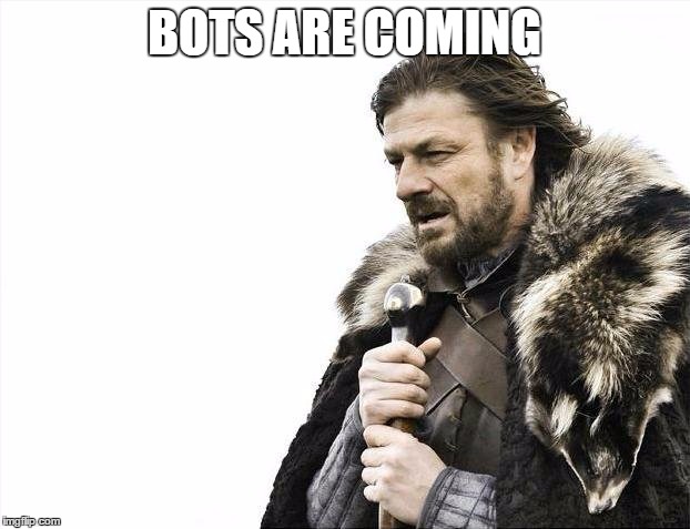 Brace Yourselves X is Coming Meme | BOTS ARE COMING | image tagged in memes,brace yourselves x is coming | made w/ Imgflip meme maker