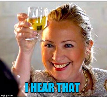 clinton toast | I HEAR THAT | image tagged in clinton toast | made w/ Imgflip meme maker