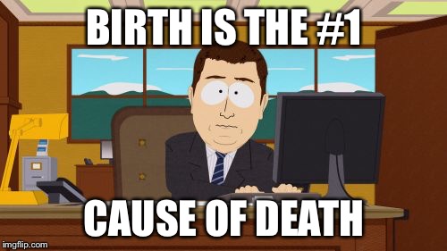 Aaaaand Its Gone Meme | BIRTH IS THE #1 CAUSE OF DEATH | image tagged in memes,aaaaand its gone | made w/ Imgflip meme maker
