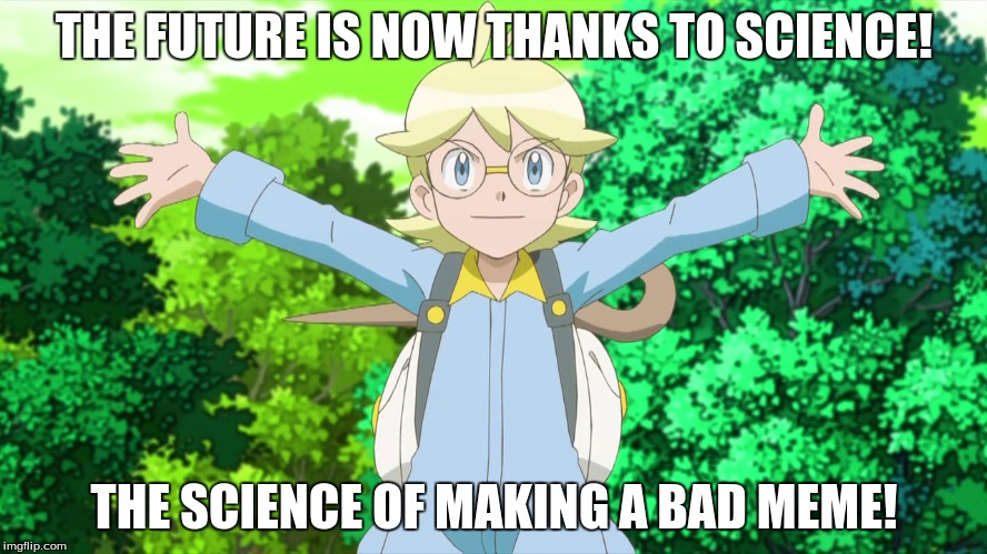 What the future really is | THE FUTURE IS NOW THANKS TO SCIENCE! THE SCIENCE OF MAKING A BAD MEME! | image tagged in pokemon | made w/ Imgflip meme maker