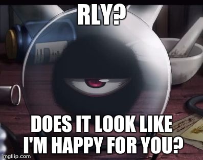 Rly? | RLY? DOES IT LOOK LIKE I'M HAPPY FOR YOU? | image tagged in rly | made w/ Imgflip meme maker