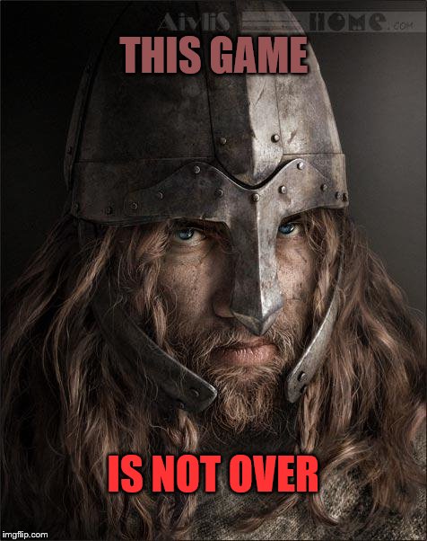 Game Not Over | THIS GAME; IS NOT OVER | image tagged in viking,strong,game over,victory,fierce,win | made w/ Imgflip meme maker