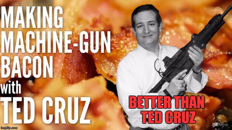 BETTER THAN TED CRUZ | made w/ Imgflip meme maker