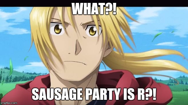 Edward Elric What?! | WHAT?! SAUSAGE PARTY IS R?! | image tagged in edward elric what | made w/ Imgflip meme maker
