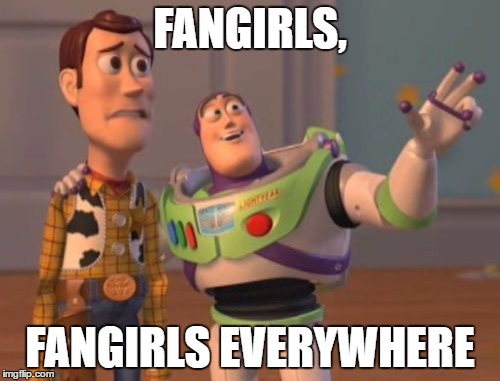 X, X Everywhere Meme | FANGIRLS, FANGIRLS EVERYWHERE | image tagged in memes,x x everywhere | made w/ Imgflip meme maker