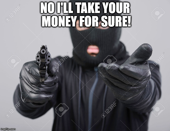 NO I'LL TAKE YOUR MONEY FOR SURE! | made w/ Imgflip meme maker