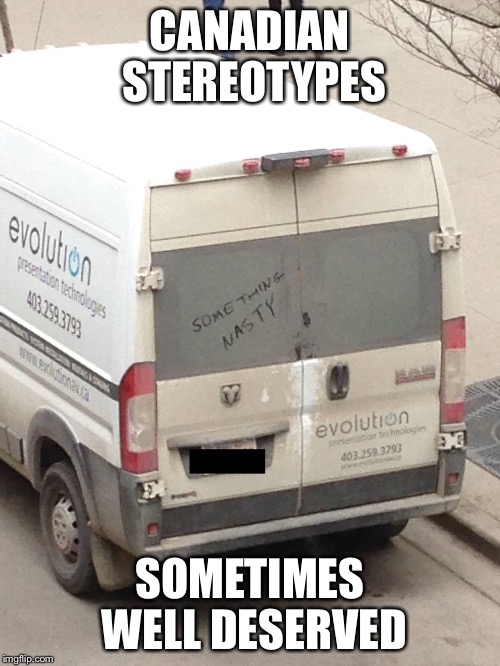 Canadian Sterotypes | CANADIAN STEREOTYPES; SOMETIMES WELL DESERVED | image tagged in canada,sterotypes,memes,meme,funny memes | made w/ Imgflip meme maker