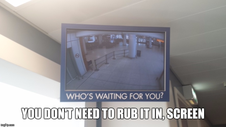 Yeah yeah I know... | YOU DON'T NEED TO RUB IT IN, SCREEN | image tagged in yeah yeah | made w/ Imgflip meme maker