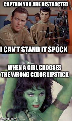 Losing the chess game because of lipstick | CAPTAIN YOU ARE DISTRACTED; I CAN'T STAND IT SPOCK; WHEN A GIRL CHOOSES THE WRONG COLOR LIPSTICK | image tagged in star trek,spock,captain kirk,memes | made w/ Imgflip meme maker