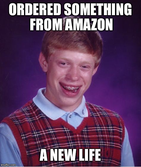 Bad Luck Brian Meme | ORDERED SOMETHING FROM AMAZON A NEW LIFE | image tagged in memes,bad luck brian | made w/ Imgflip meme maker