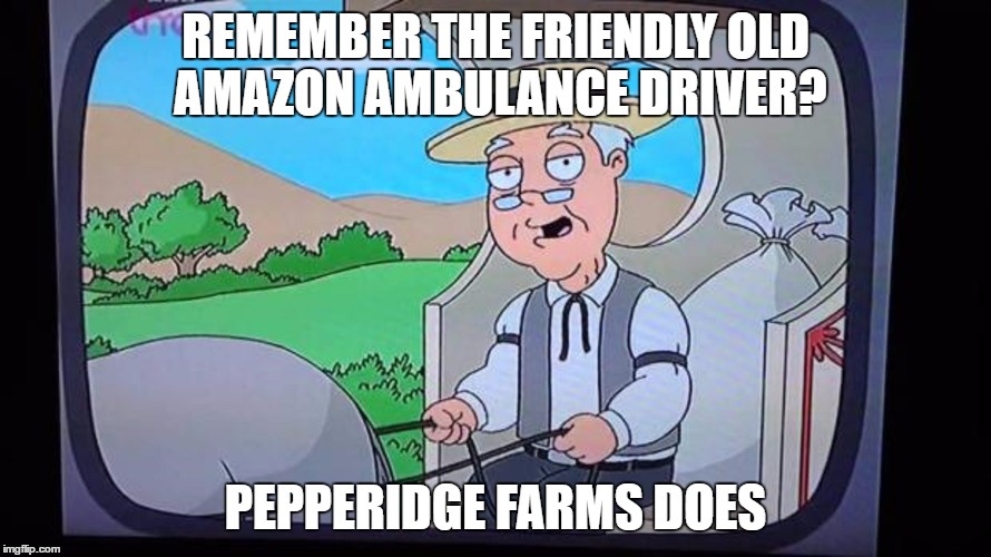 REMEMBER THE FRIENDLY OLD AMAZON AMBULANCE DRIVER? PEPPERIDGE FARMS DOES | made w/ Imgflip meme maker